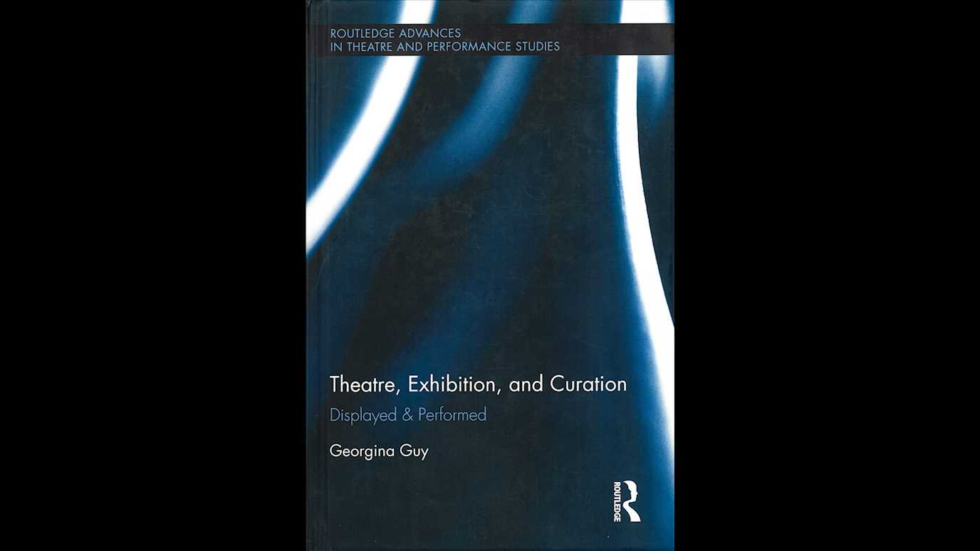 Theatre, Exhibition and Curation: Displayed & Performed: By Georgina Guy