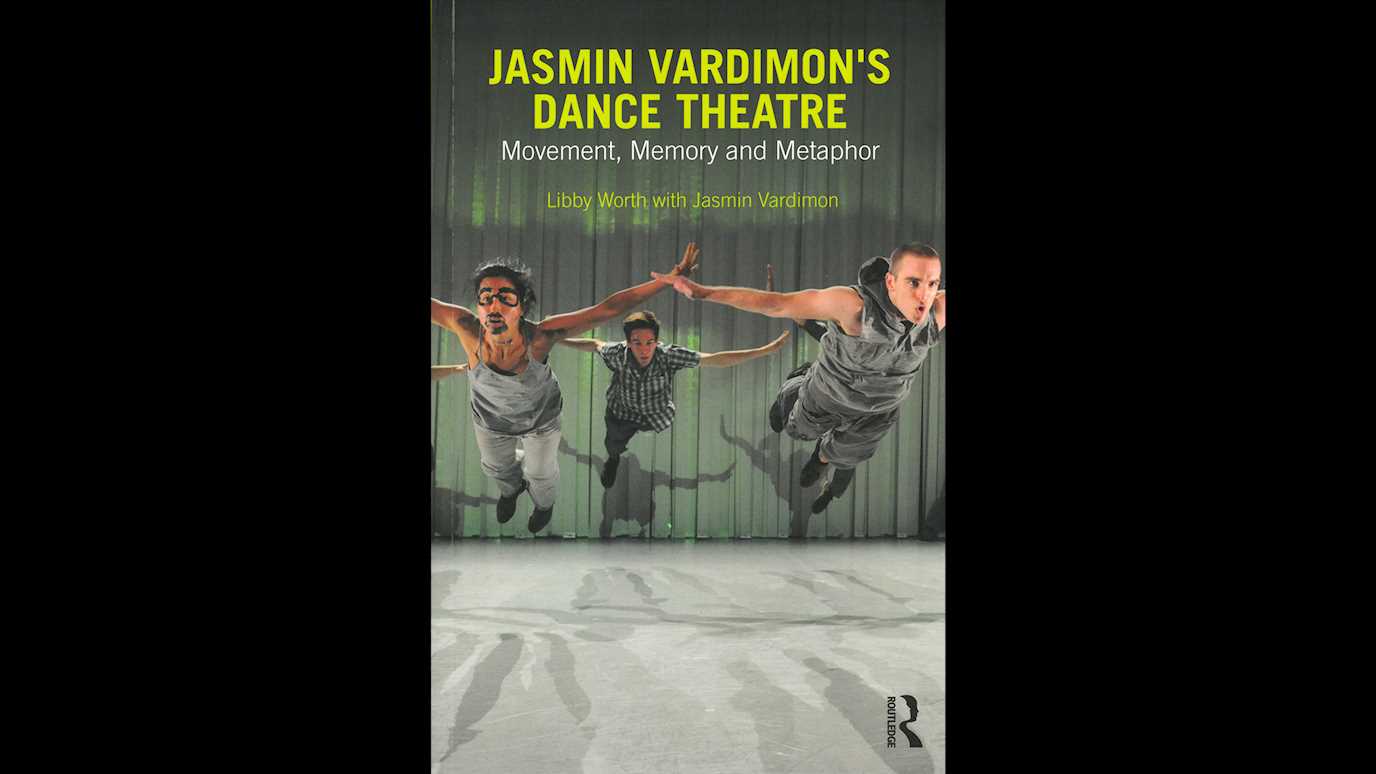 Jasmin Vardimon's Dance Theatre: Movement, Memory and Metaphor: By Libby Worth with Jasmin Vardimon