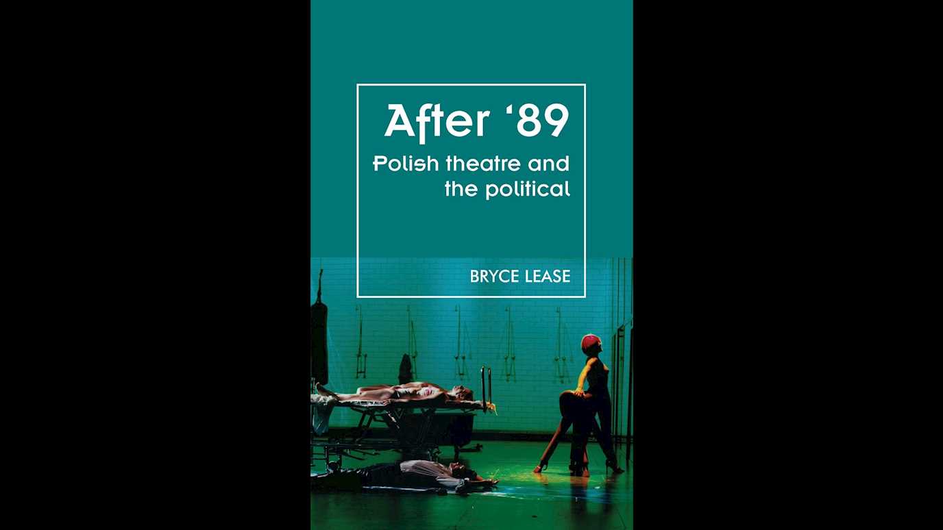 After ’89: Polish Theatre and the Political: By Bryce Lease