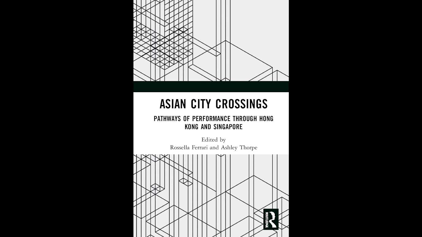 Asian City Crossings: Pathways of Performance Through Hong Kong and Singapore: Edited by Rosella Ferrari and Ashley Thorpe