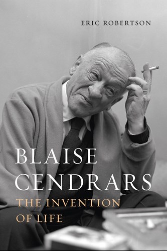 Cover of Eric Robertson's book Blaise Centrars: The Invention of Life. It features a photograph of Blaise Cendrars, whoe wears a coat and tie, and is holding a cigarette.
