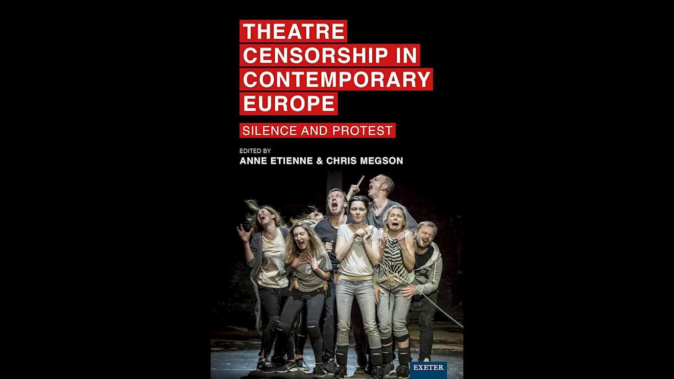 Theatre Censorship in Contemporary Europe: Silence and Protest Edited by Anne Etienne and Chris Megson
